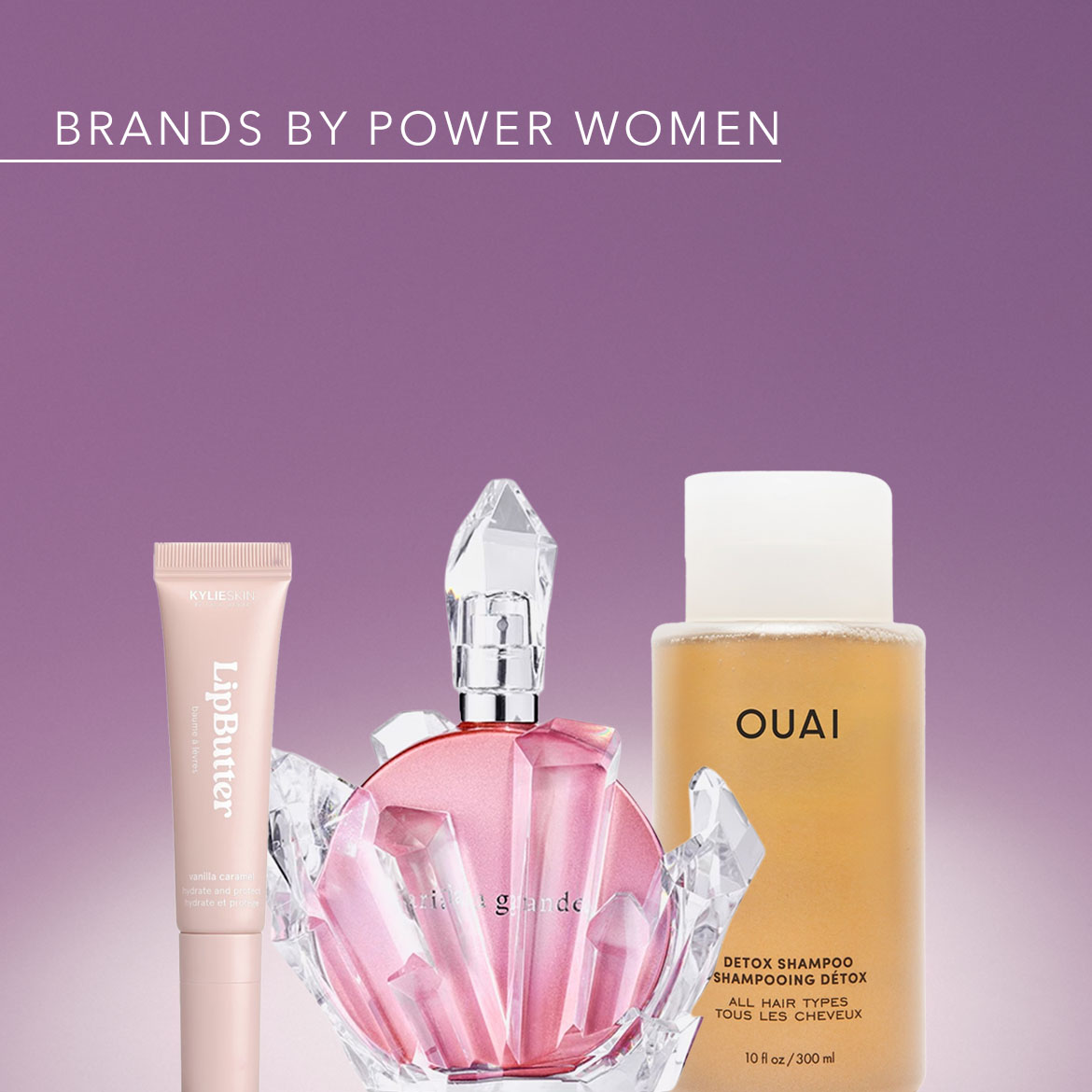 Ontdek de merken van krachtige vrouwen: Kylie Skin Lip Butter, Ariana Grande parfum en OUAI Detox Shampoo.