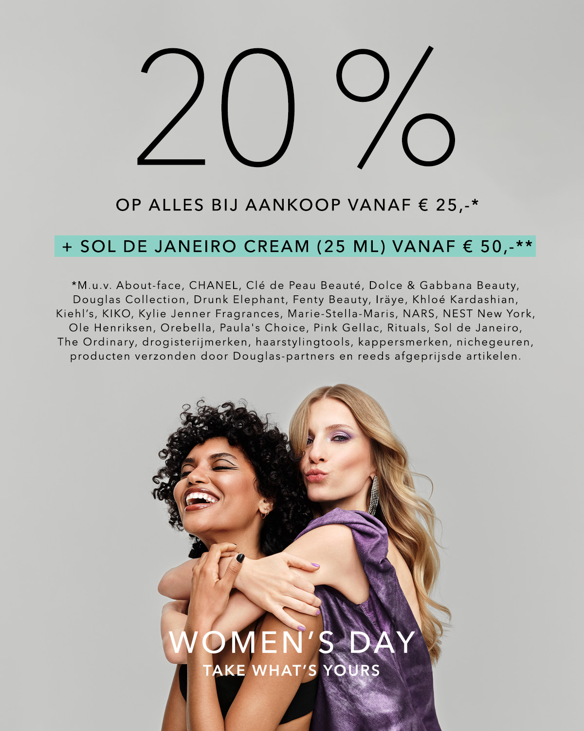 Vrouwendag deal: 20% korting op alles bij aankoop vanaf € 25,-, plus Sol de Janeiro Cream (25 ml) vanaf € 50,-. Grijp je kans en verwen jezelf!