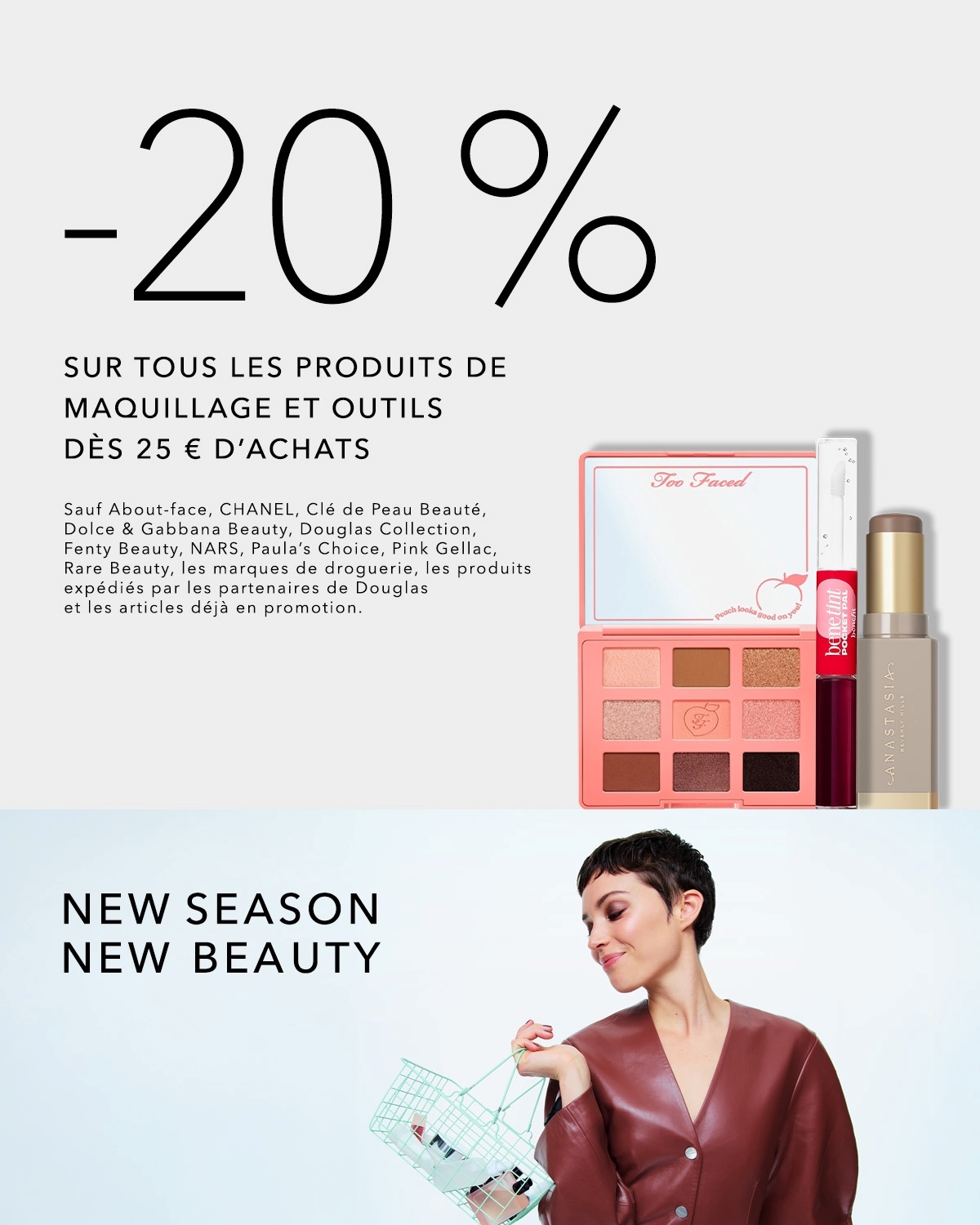 Profitez de -20% sur tous les produits de maquillage et outils dès 25€ d'achats, à l'exception de certaines marques et des articles déjà en promotion.
