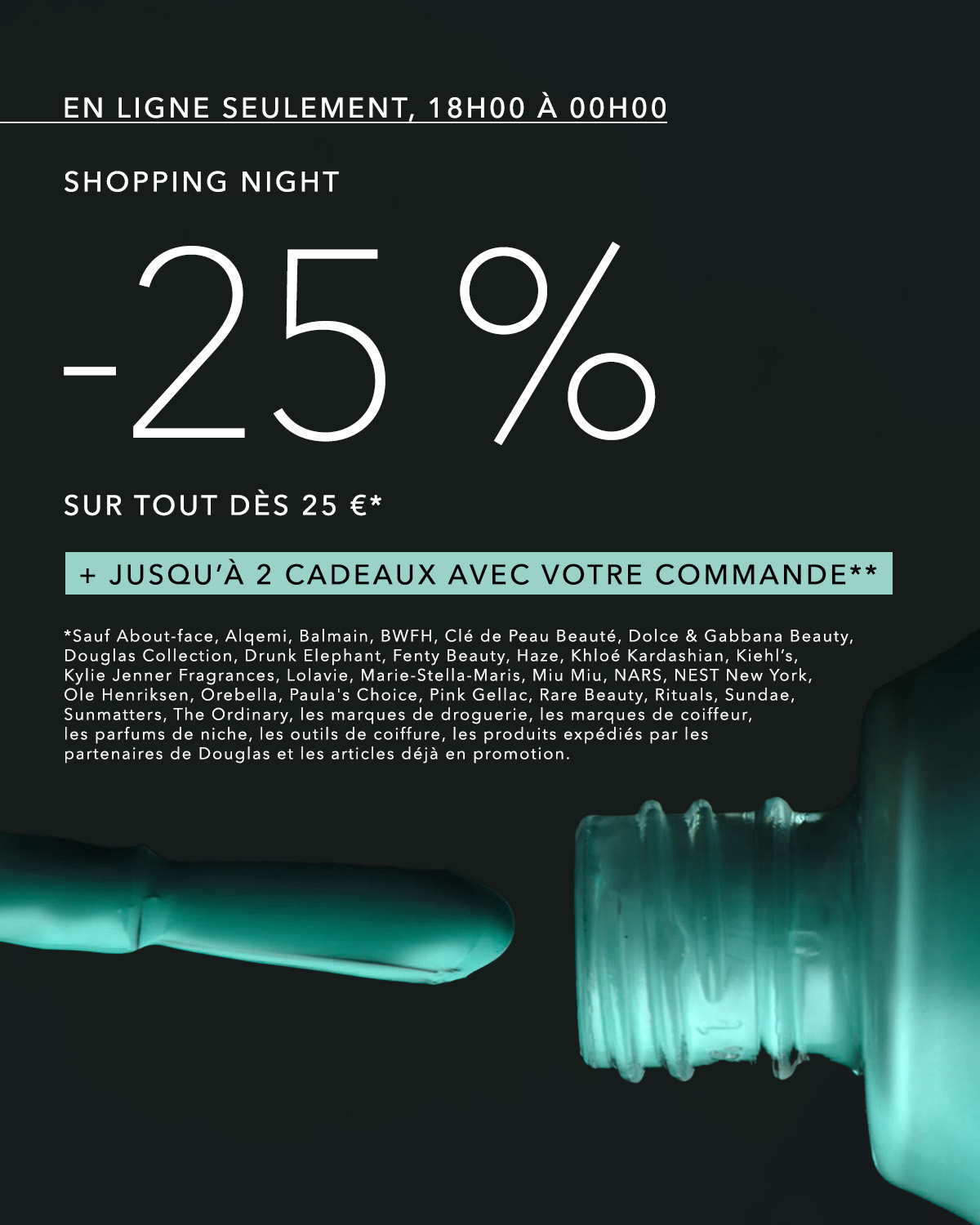 Profitez de 25 % de réduction sur tout à partir de 25 € et recevez jusqu'à 2 cadeaux avec votre commande pendant la Shopping Night, uniquement en ligne de 18h00 à 00h00.