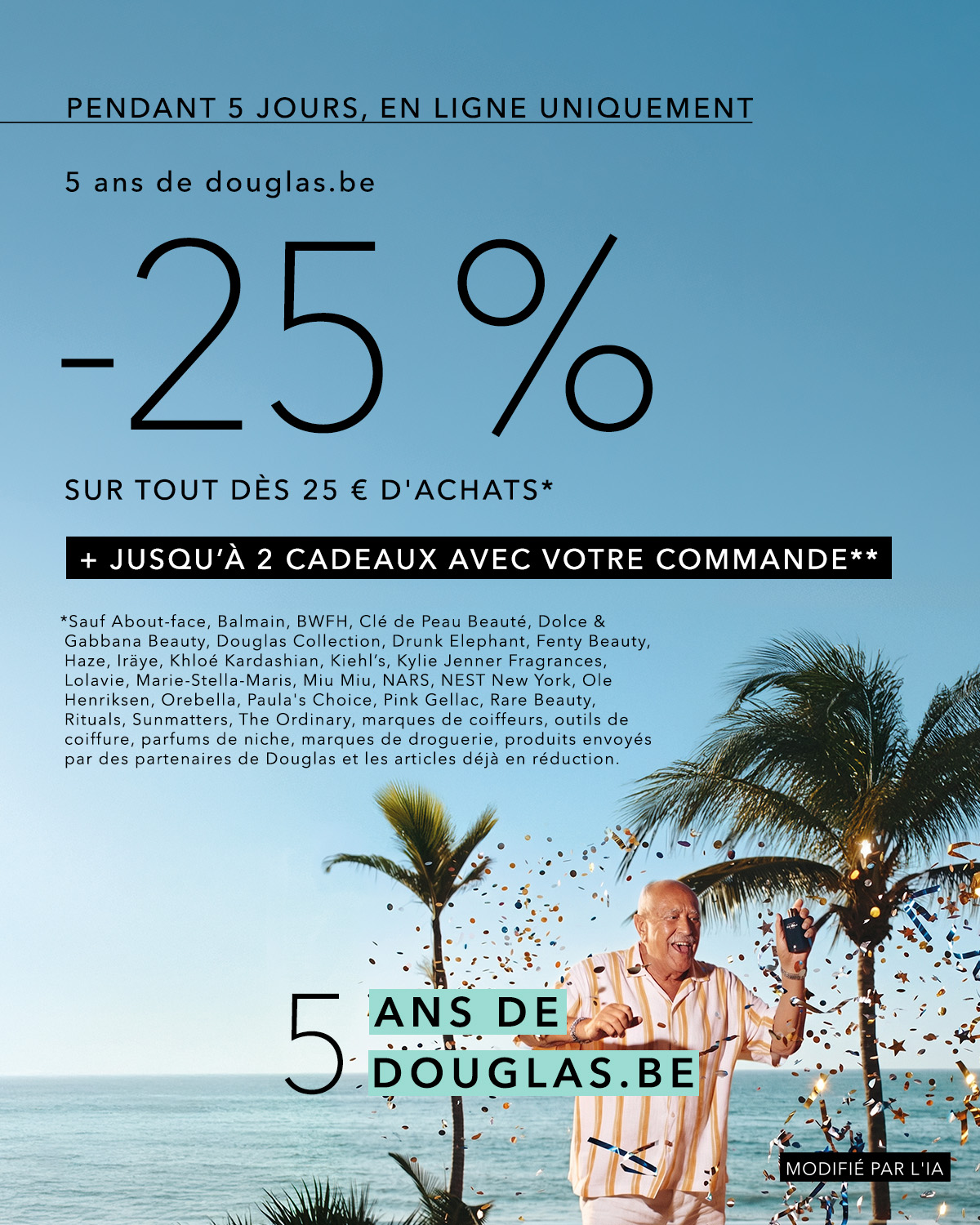 Célébrez les 5 ans de Douglas.be avec 25% de réduction sur les achats dès 25 € et recevez jusqu'à 2 cadeaux avec votre commande, valable 5 jours en ligne.